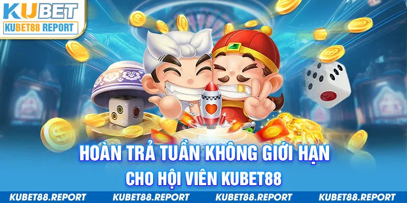 Ưu đãi hoàn trả tuần không giới hạn cho hội viên Kubet88