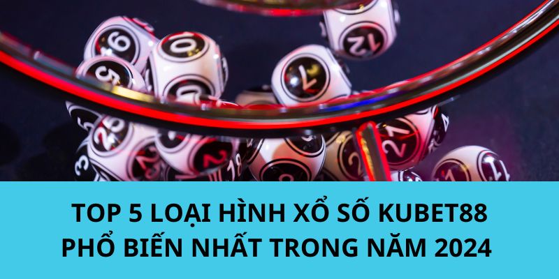 Những loại hình xổ số kinh điển nhất tại nhà cái 